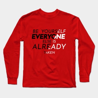 BE YOURSELF EVERYONE ELSE IS TAKEN Long Sleeve T-Shirt